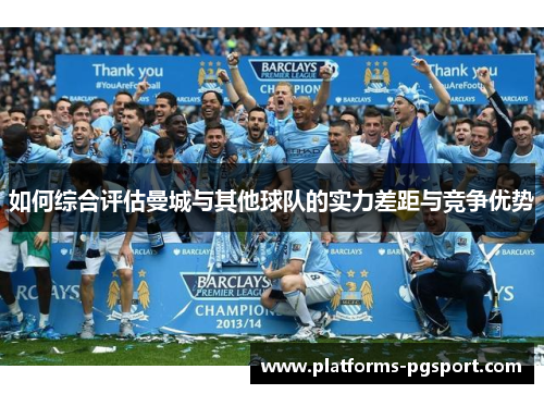 如何综合评估曼城与其他球队的实力差距与竞争优势