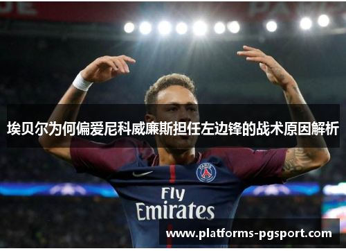 埃贝尔为何偏爱尼科威廉斯担任左边锋的战术原因解析