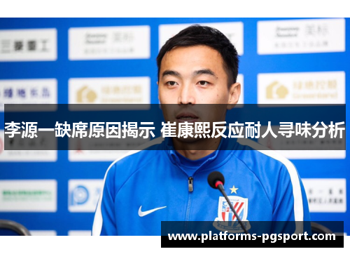 李源一缺席原因揭示 崔康熙反应耐人寻味分析