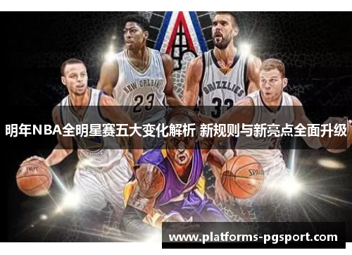 明年NBA全明星赛五大变化解析 新规则与新亮点全面升级