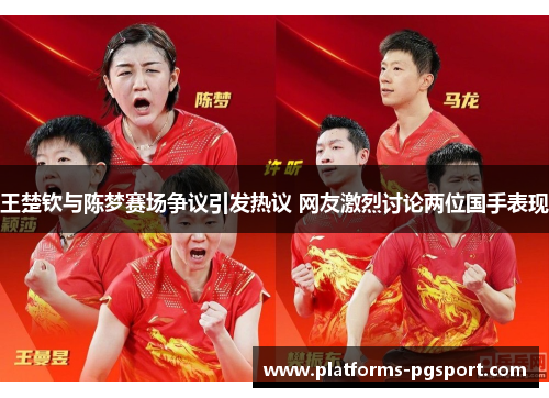 王楚钦与陈梦赛场争议引发热议 网友激烈讨论两位国手表现