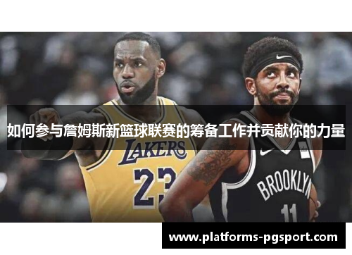 如何参与詹姆斯新篮球联赛的筹备工作并贡献你的力量