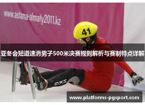 亚冬会短道速滑男子500米决赛规则解析与赛制特点详解