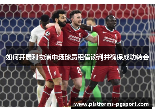 如何开展利物浦中场球员租借谈判并确保成功转会