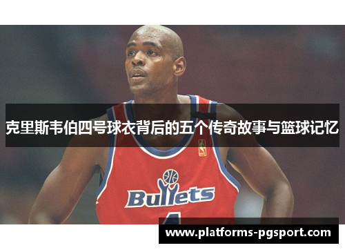 克里斯韦伯四号球衣背后的五个传奇故事与篮球记忆