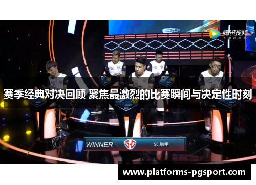 赛季经典对决回顾 聚焦最激烈的比赛瞬间与决定性时刻 赛季经典对决回顾 聚焦最激烈的比赛瞬间与决定性时刻