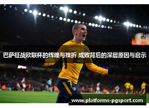 巴萨征战欧联杯的辉煌与挫折 成败背后的深层原因与启示 巴萨征战欧联杯的辉煌与挫折 成败背后的深层原因与启示