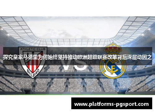 探究皇家马德里为何始终坚持推动欧洲超级联赛改革背后深层动因之