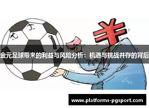金元足球带来的利益与风险分析:机遇与挑战并存的背后 金元足球带来的利益与风险分析:机遇与挑战并存的背后