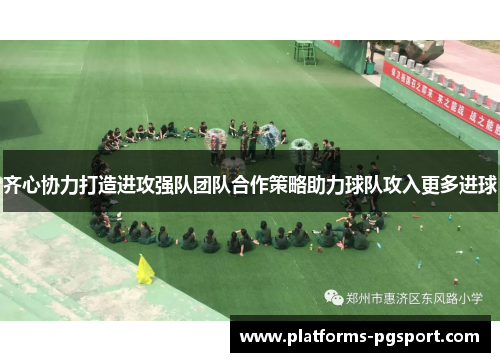齐心协力打造进攻强队团队合作策略助力球队攻入更多进球