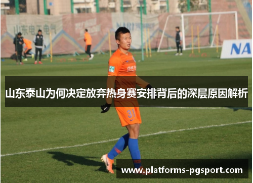山东泰山为何决定放弃热身赛安排背后的深层原因解析