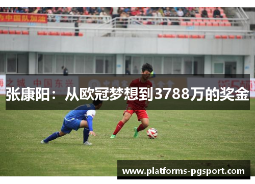 张康阳：从欧冠梦想到3788万的奖金
