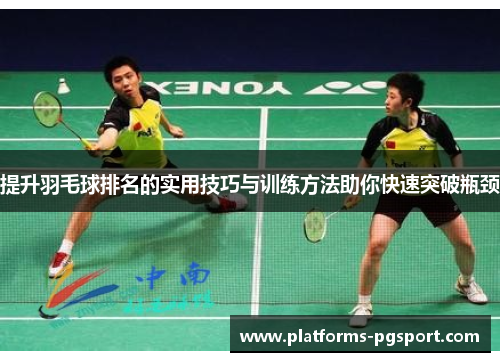 提升羽毛球排名的实用技巧与训练方法助你快速突破瓶颈