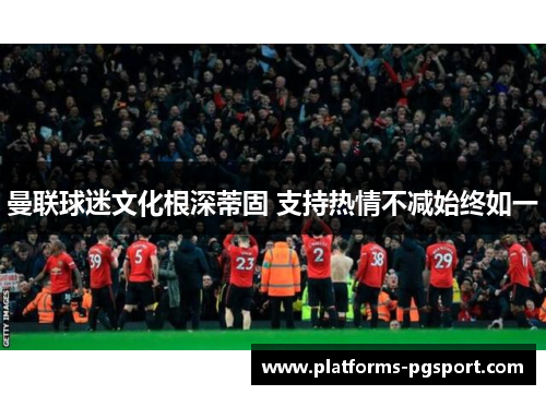 曼联球迷文化根深蒂固 支持热情不减始终如一