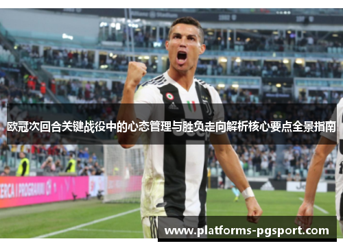 欧冠次回合关键战役中的心态管理与胜负走向解析核心要点全景指南