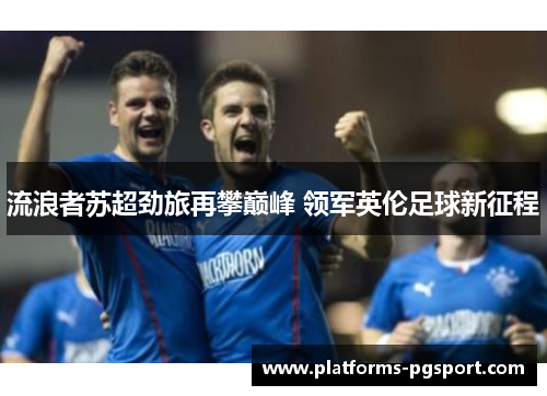 流浪者苏超劲旅再攀巅峰 领军英伦足球新征程